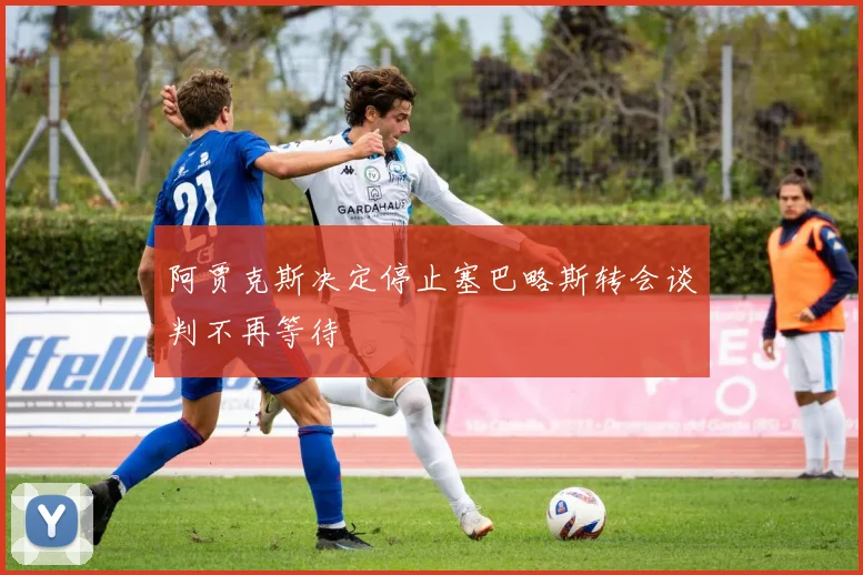 阿贾克斯决定停止塞巴略斯转会谈判不再等待