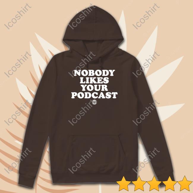 Nobody Likes Your Podcast Hoodie