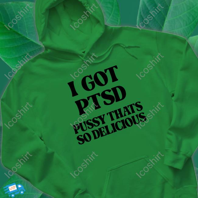 Shirts That Go Hard I Got Ptsd Pussy Thats So Delicious Tee Shirt Shirtsthtgohard Shirts That Go Hard I Got Ptsd Pussy Thats So Delicious Tee Shirt Shirtsthtgohard