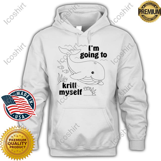 I'm Going To Krill Myself Shirts I'm Going To Krill Myself Shirts