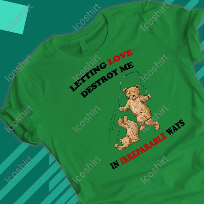 Official Letting Love Destroy Me In Irreparable Ways T-Shirt Justin's Shirt Store Official Letting Love Destroy Me In Irreparable Ways T-Shirt Justin's Shirt Store