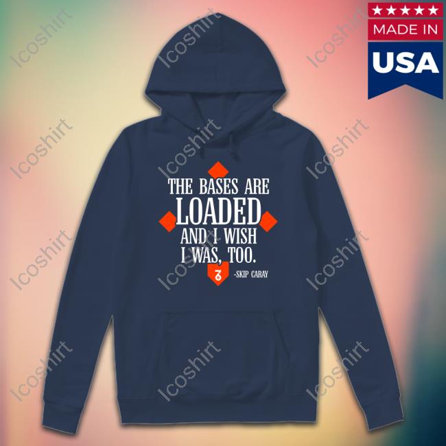 The Seven Six The Bases Are Loaded And I Wish I Was Too Skip Caray Hoodie The Seven Six The Bases Are Loaded And I Wish I Was Too Skip Caray Hoodie
