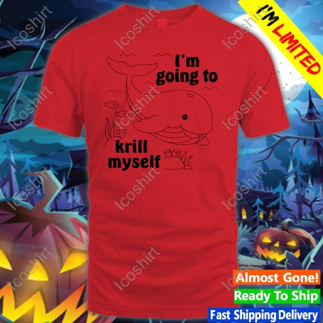 I'm Going To Krill Myself Shirts I'm Going To Krill Myself Shirts