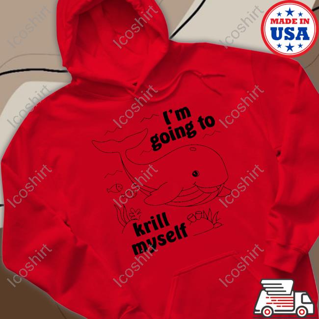 I'm Going To Krill Myself Shirts I'm Going To Krill Myself Shirts
