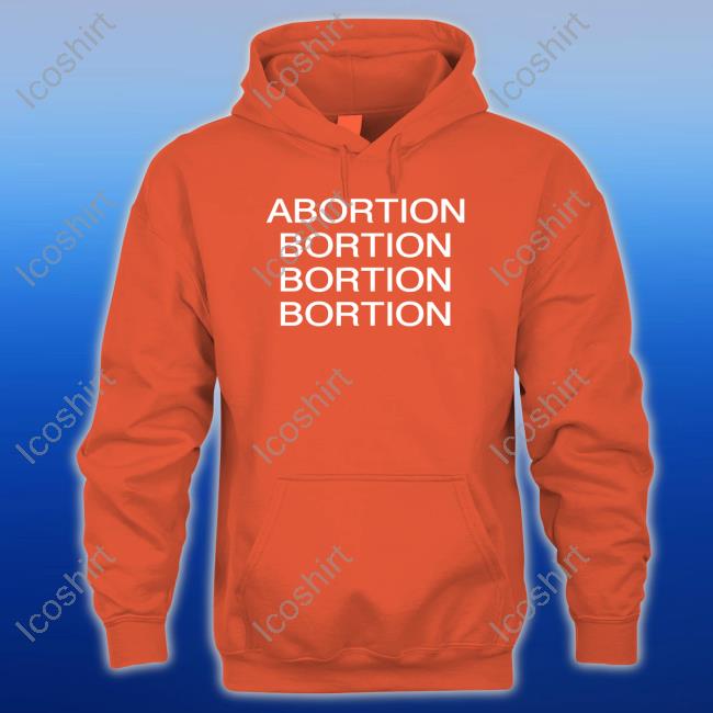 Abortion Bortion Bortion Bortion T Shirt Abortion Bortion Bortion Bortion T Shirt