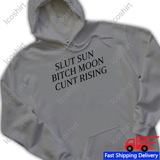 Tragicteez Slut Sun Bitch Moon Cunt Rising Shirt, T Shirt, Hoodie, Sweater, Long Sleeve T-Shirt And Tank Top Tragicteez Slut Sun Bitch Moon Cunt Rising Shirt, T Shirt, Hoodie, Sweater, Long Sleeve T-Shirt And Tank Top