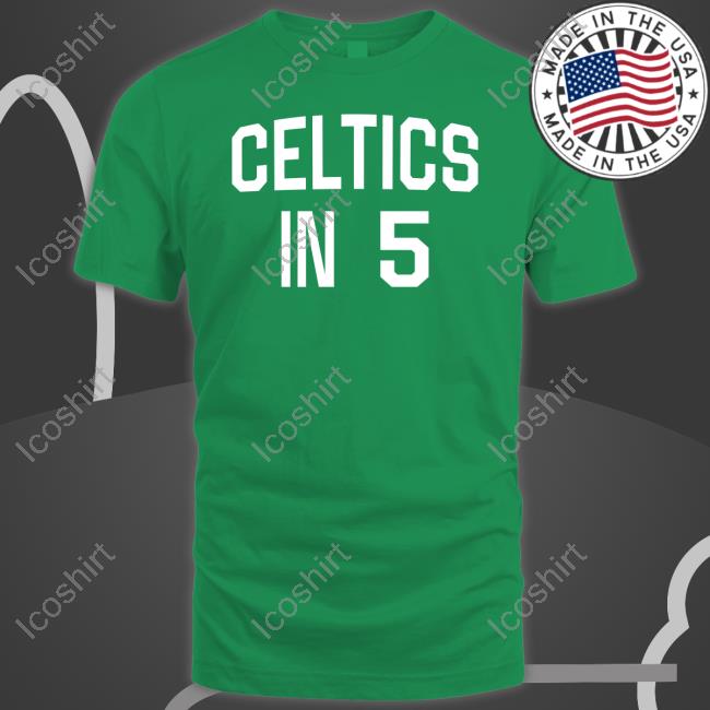 Celtics In 5 Shirts Celtics In 5 Shirts