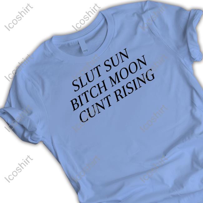 Tragicteez Slut Sun Bitch Moon Cunt Rising Shirt, T Shirt, Hoodie, Sweater, Long Sleeve T-Shirt And Tank Top Tragicteez Slut Sun Bitch Moon Cunt Rising Shirt, T Shirt, Hoodie, Sweater, Long Sleeve T-Shirt And Tank Top