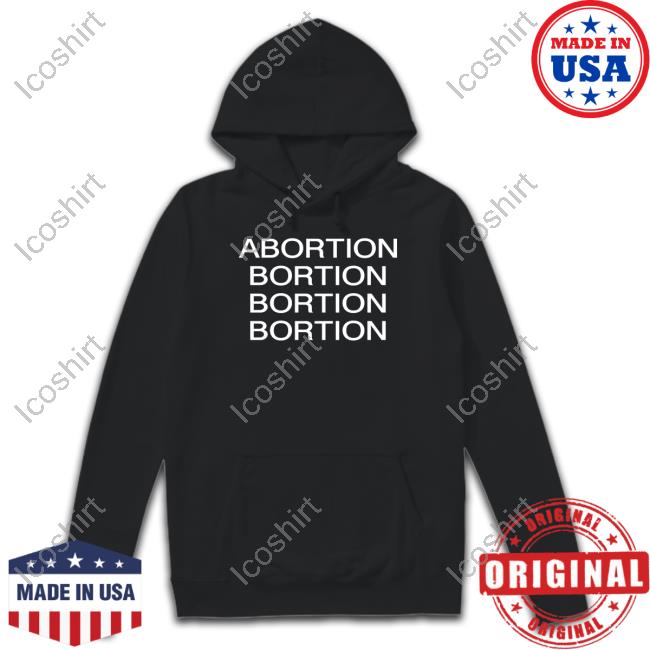Abortion Bortion Bortion Bortion T Shirt Abortion Bortion Bortion Bortion T Shirt
