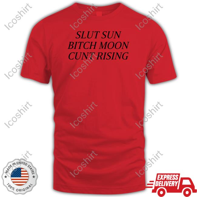Tragicteez Slut Sun Bitch Moon Cunt Rising Shirt, T Shirt, Hoodie, Sweater, Long Sleeve T-Shirt And Tank Top Tragicteez Slut Sun Bitch Moon Cunt Rising Shirt, T Shirt, Hoodie, Sweater, Long Sleeve T-Shirt And Tank Top