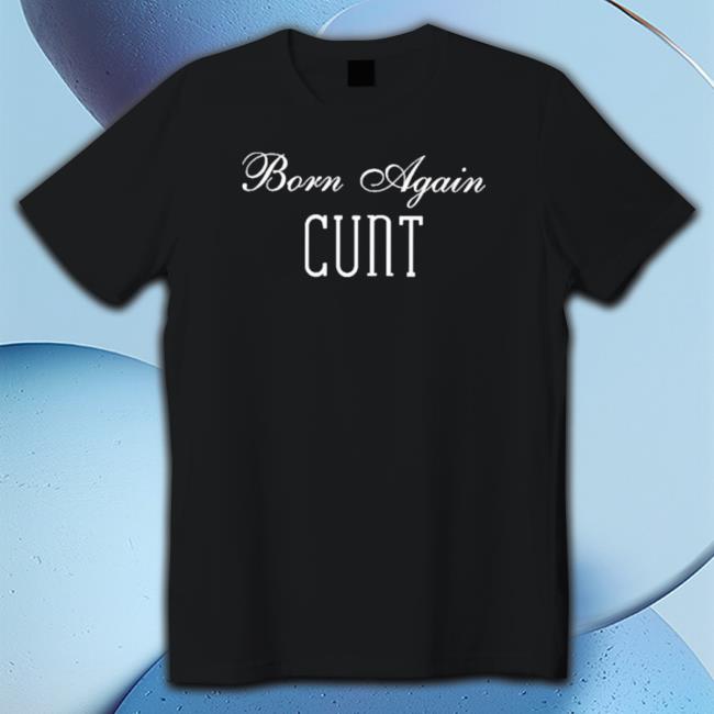 Born Again Cunt T-Shirt Born Again Cunt T-Shirt