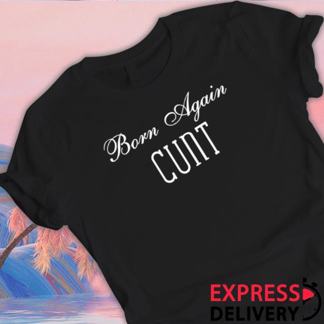 Born Again Cunt T-Shirt Born Again Cunt T-Shirt