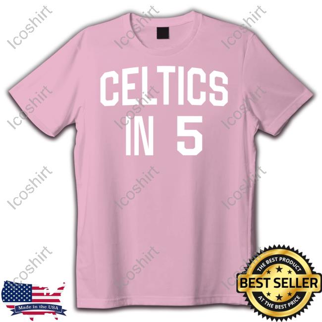 Celtics In 5 Shirts Celtics In 5 Shirts