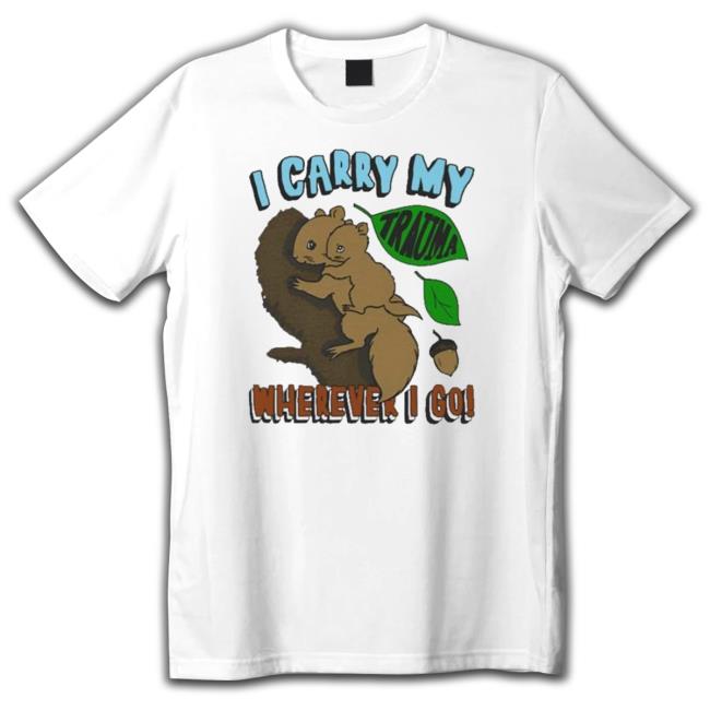 Nice I Carry My Trauma Wherever I Go shirt, hoodie, tank top, sweater and long sleeve t-shirt Nice I Carry My Trauma Wherever I Go shirt, hoodie, tank top, sweater and long sleeve t-shirt