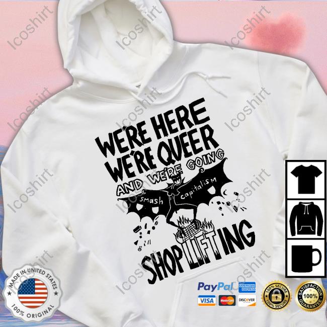 We're Here We're Queer And We're Going Shoplifting Shirt Shirts That Go Hard We're Here We're Queer And We're Going Shoplifting Shirt Shirts That Go Hard