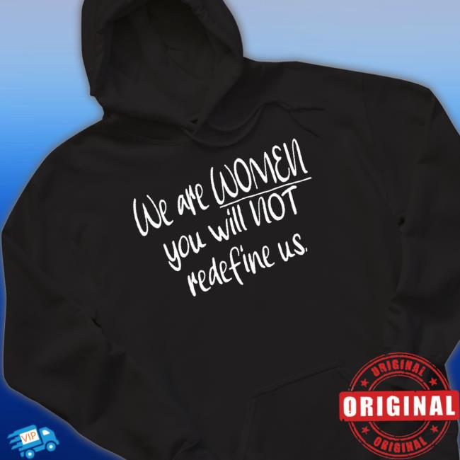 We Are Women You Will Not Redefine Us shirt We Are Women You Will Not Redefine Us shirt