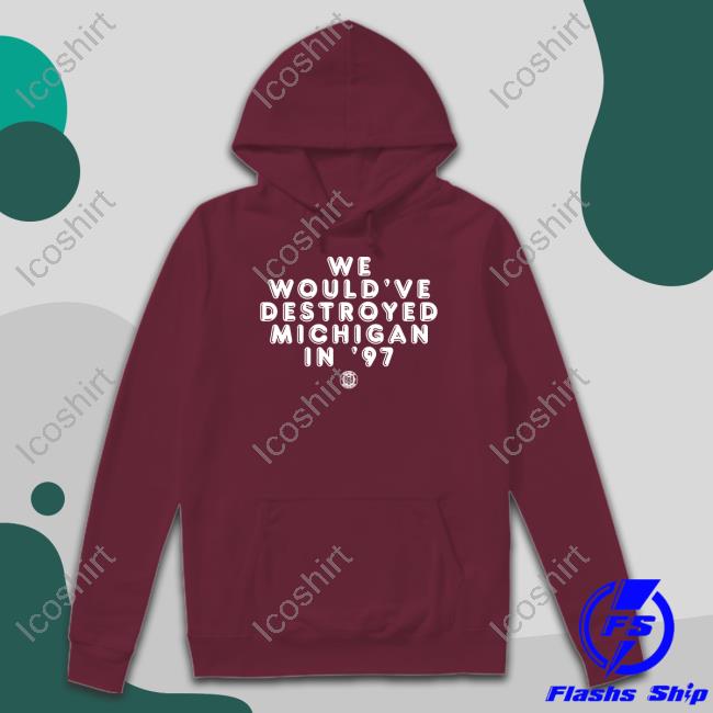 Triple B Store We Would've Destroyed Michigan In '97 Shirt Triple B Store We Would've Destroyed Michigan In '97 Shirt