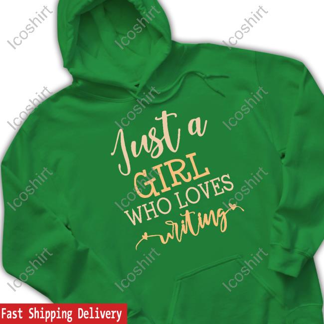 Just A Girl Who Loves Writing Shirt, T Shirt, Hoodie, Sweater, Long Sleeve T-Shirt And Tank Top Just A Girl Who Loves Writing Shirt, T Shirt, Hoodie, Sweater, Long Sleeve T-Shirt And Tank Top