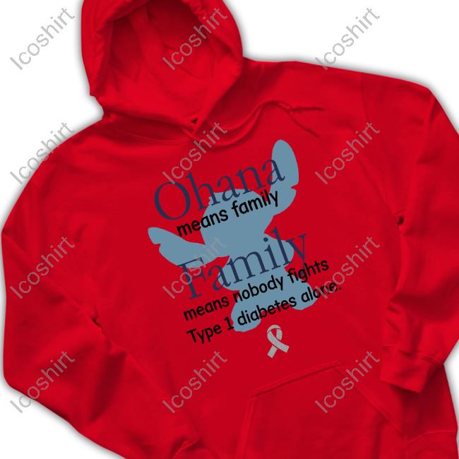 Ohana Means Family Family Means Nobody Fights Type 1 Diabetes Alone Shirt, T Shirt, Hoodie, Sweater, Long Sleeve T-Shirt And Tank Top Shirts That Go Hard Ohana Means Family Family Means Nobody Fights Type 1 Diabetes Alone Shirt, T Shirt, Hoodie, Sweater, Long Sleeve T-Shirt And Tank Top Shirts That Go Hard