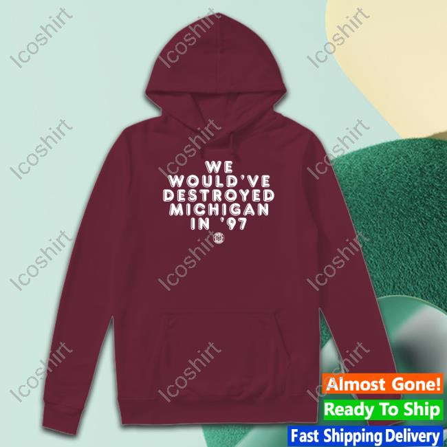 Triple B Store We Would've Destroyed Michigan In '97 Shirt Triple B Store We Would've Destroyed Michigan In '97 Shirt