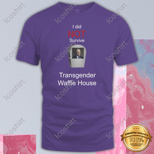 I Did Not Survive Transgender Waffle House Tee Shirt I Did Not Survive Transgender Waffle House Tee Shirt