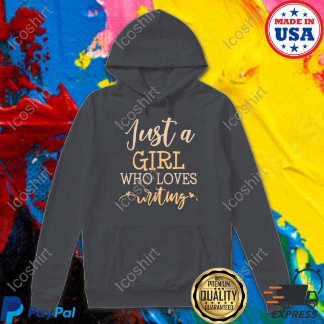 Just A Girl Who Loves Writing Shirt, T Shirt, Hoodie, Sweater, Long Sleeve T-Shirt And Tank Top Just A Girl Who Loves Writing Shirt, T Shirt, Hoodie, Sweater, Long Sleeve T-Shirt And Tank Top