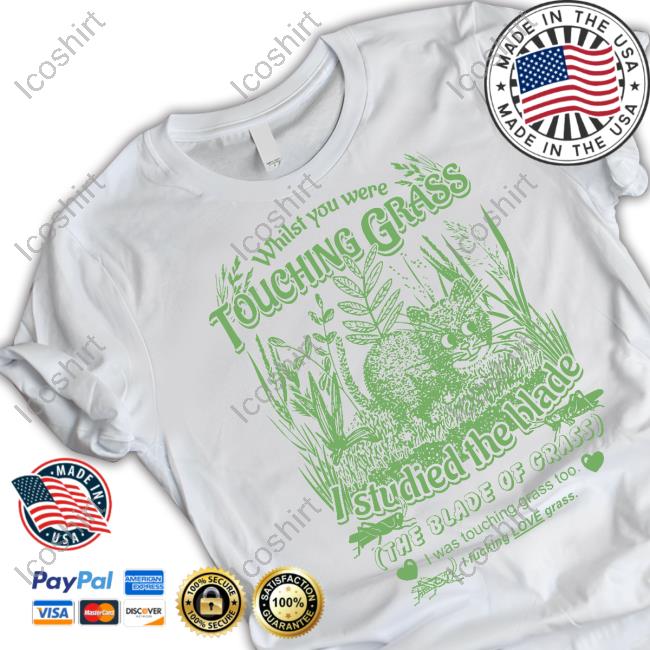 Whilst You Were Touching Grass I Studied The Blade I Was Touching Grass Too I Fucking Love Grass Hoodied Sweatshirt Whilst You Were Touching Grass I Studied The Blade I Was Touching Grass Too I Fucking Love Grass Hoodied Sweatshirt