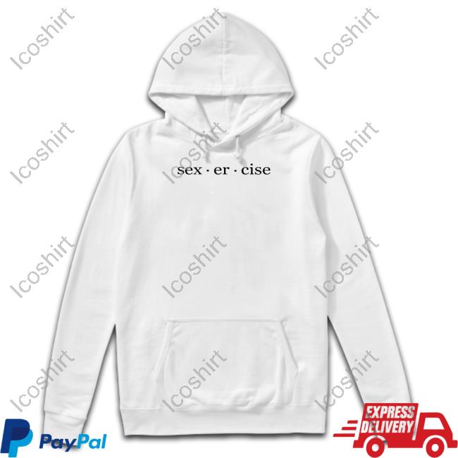 Sexercise Sex Er Cise Hoodie Sexercise Sex Er Cise Hoodie