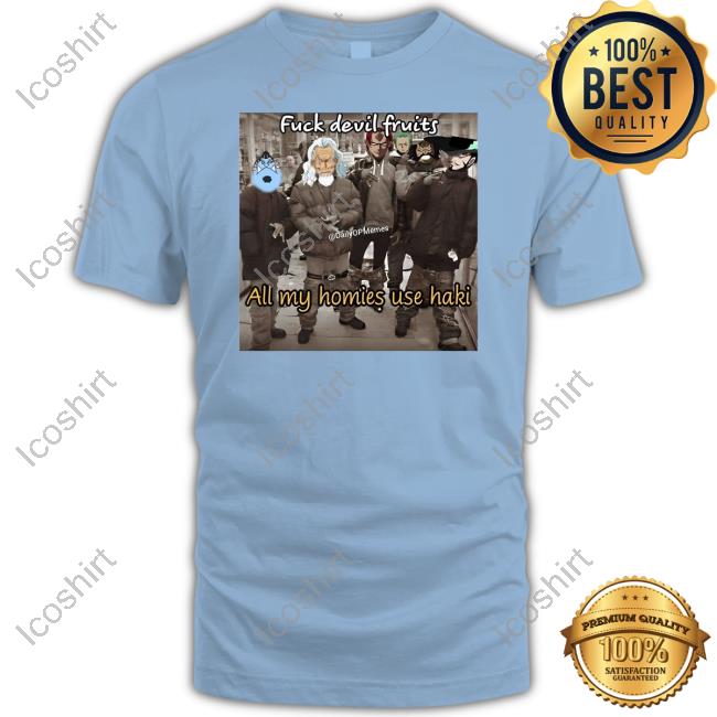 Anime One Piece Fuck Devil Fruits All My Homies Use Haki Shirts Anime One Piece Fuck Devil Fruits All My Homies Use Haki Shirts