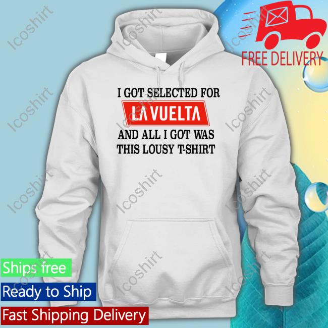 Official Lidl-Trek I Got Selected For La Vuelta And All I Got Was This Lousy T-Shirt Shirt Official Lidl-Trek I Got Selected For La Vuelta And All I Got Was This Lousy T-Shirt Shirt