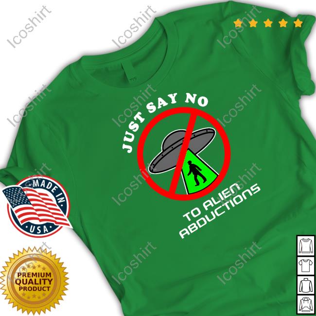 Official Just Say No To Alien Abductions Tee Shirt Shithead Steve Merch Official Just Say No To Alien Abductions Tee Shirt Shithead Steve Merch