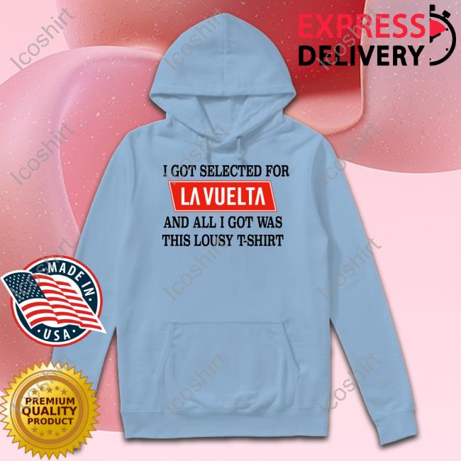 Official Lidl-Trek I Got Selected For La Vuelta And All I Got Was This Lousy T-Shirt Shirt Official Lidl-Trek I Got Selected For La Vuelta And All I Got Was This Lousy T-Shirt Shirt