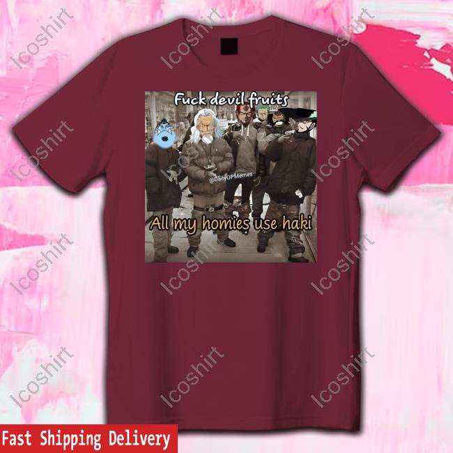 Anime One Piece Fuck Devil Fruits All My Homies Use Haki Shirts Anime One Piece Fuck Devil Fruits All My Homies Use Haki Shirts