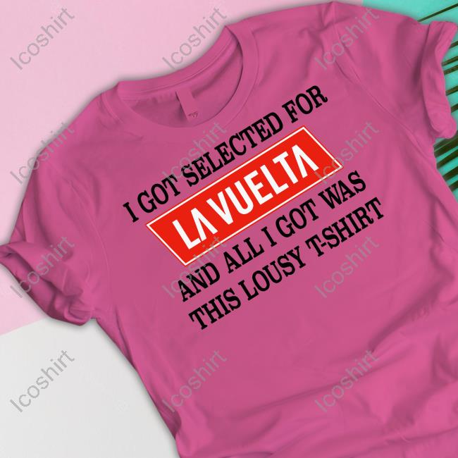 Official Lidl-Trek I Got Selected For La Vuelta And All I Got Was This Lousy T-Shirt Shirt Official Lidl-Trek I Got Selected For La Vuelta And All I Got Was This Lousy T-Shirt Shirt