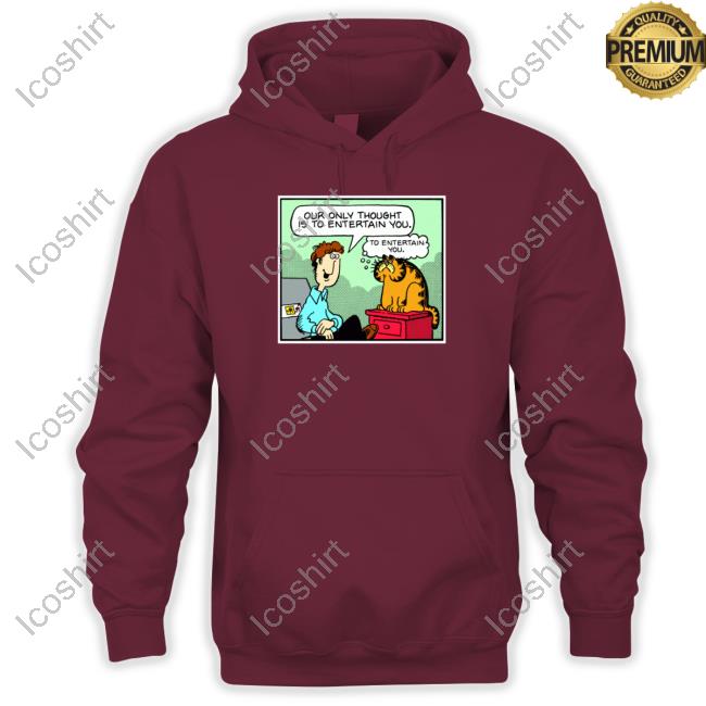 Jim Davis Our Only Thought Is To Entertain You Shirt Jim Davis Our Only Thought Is To Entertain You Shirt