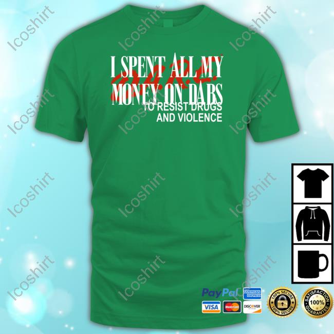 Love And Hate I Spent All My Money On Dabs D.A.R.E To Resist Drugs And Violence Tees Love And Hate I Spent All My Money On Dabs D.A.R.E To Resist Drugs And Violence Tees