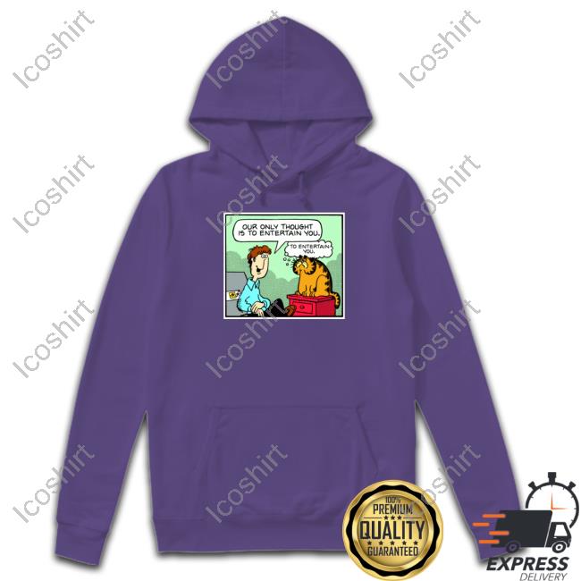 Jim Davis Our Only Thought Is To Entertain You Shirt Jim Davis Our Only Thought Is To Entertain You Shirt