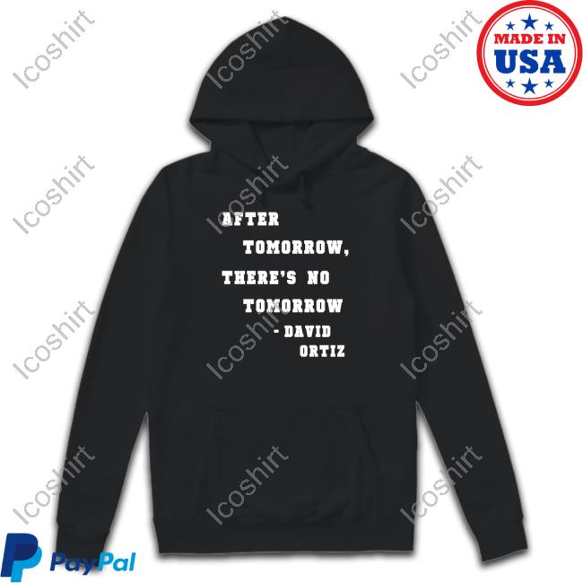 David Ortiz After Tomorrow There's No Tomorrow Shirt David Ortiz After Tomorrow There's No Tomorrow Shirt
