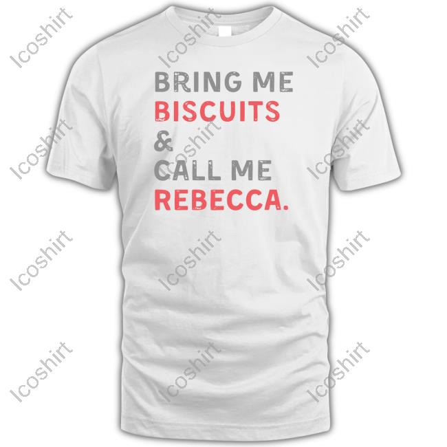 Official Bring Me Biscuits And Call Me Rebecca New Shirt Official Bring Me Biscuits And Call Me Rebecca New Shirt
