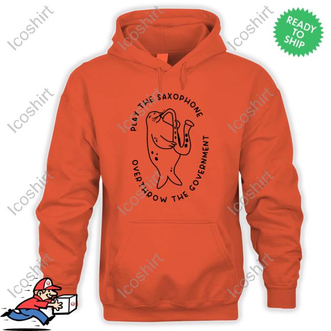 Official Play The Saxophone Overthrow The Government Funny Shirt Official Play The Saxophone Overthrow The Government Funny Shirt