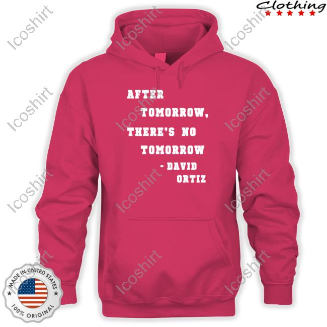 David Ortiz After Tomorrow There's No Tomorrow Shirt David Ortiz After Tomorrow There's No Tomorrow Shirt