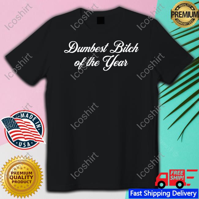 Vibe2k Dumbest Bitch Of The Year Shirt Vibe2k Dumbest Bitch Of The Year Shirt