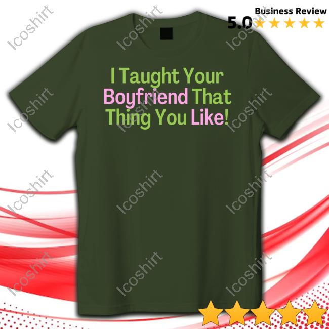 Official I Taught Your Boyfriend That Thing You Like Hoodie Official I Taught Your Boyfriend That Thing You Like Hoodie