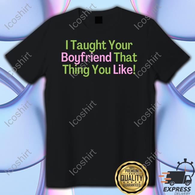 Official I Taught Your Boyfriend That Thing You Like Hoodie Official I Taught Your Boyfriend That Thing You Like Hoodie
