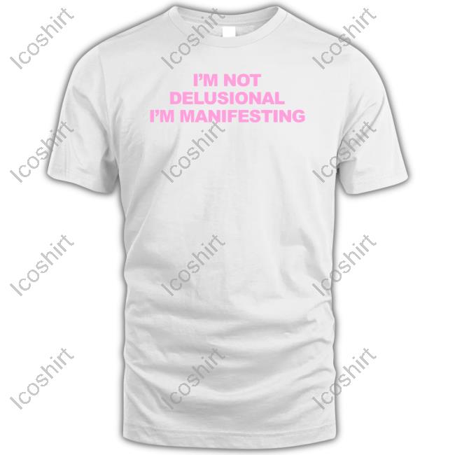 I’M Not Delusional I’M Manifesting Long Sleeve Shirt I’M Not Delusional I’M Manifesting Long Sleeve Shirt