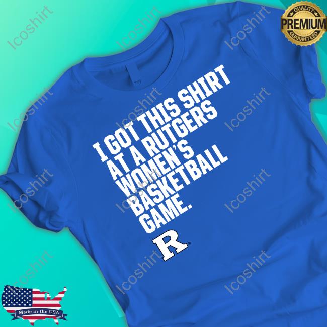 Rutgers Scarlet Knights I Got This Shirt At A Rutgers Women's Basketball Game T Shirt Rutgers Scarlet Knights I Got This Shirt At A Rutgers Women's Basketball Game T Shirt