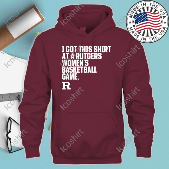 Rutgers Scarlet Knights I Got This Shirt At A Rutgers Women's Basketball Game T Shirt Rutgers Scarlet Knights I Got This Shirt At A Rutgers Women's Basketball Game T Shirt