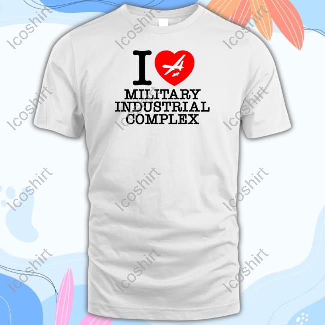 Official I Love Military Industrial Complex Tee Shirt Shithead Steve Merch Official I Love Military Industrial Complex Tee Shirt Shithead Steve Merch
