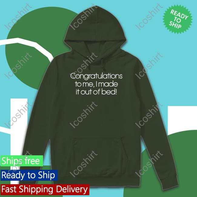 Official Congratulations To Me I Made It Out Of Bed Funny Shirt Official Congratulations To Me I Made It Out Of Bed Funny Shirt