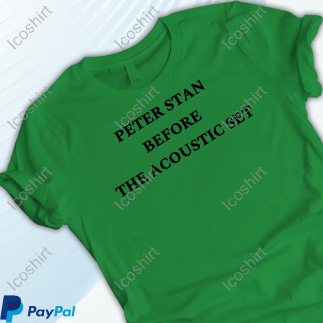 Peter Stan Before The Acoustic Set Tee Peter Stan Before The Acoustic Set Tee